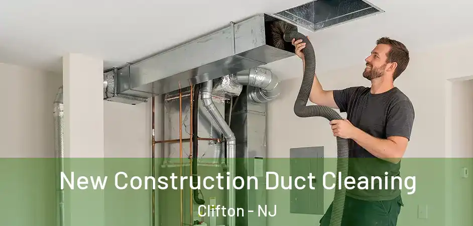  New Construction Duct Cleaning Clifton - NJ